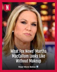 Fox News host Martha MacCallum looks like a different person without her  on-air makeup.