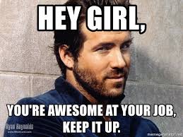 40 Memes About Being Awesome That Ll Make Your Day Sayingimages Com Hey Girl Memes Ryan Reynolds Hey Girl