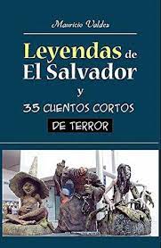 A medida que los tiempos pasan, hay cuentos de terror que se han alojado en los corazones de millones de personas, usualmente para nunca salir de ellos debido a su contenido atrayente. Leyendas De El Salvador Y 35 Cuentos Cortos De Terror By Mauricio Valdez