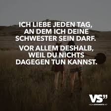 Ich Liebe Jeden Tag An Dem Ich Deine Schwester Sein Darf Vor Allem Deshalb Weil Du Nichts Dagegen Tun Kannst Visual Statements Spruche Geschwisterliebe Spruche Schwester Zitate