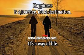 Maybe you would like to learn more about one of these? Happiness Is A Journey Not A Destination It S A Way Of Life Idlehearts