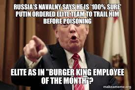 Russians love funny things, so. Russia S Navalny Says He Is 100 Sure Putin Ordered Elite Team To Trail Him Before Poisoning Elite As In Burger King Employee Of The Month Make A Meme