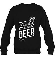 Funny drinking sayings for shirts. You Had Me At Beer Shirt Funny Drinking Quote