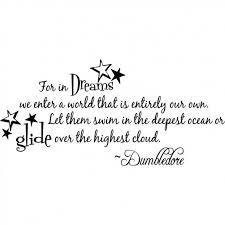 For In Dreams We Enter A World That Is Entirely Our Own Let Them Swim In The Deepest Ocean Or Glide O Quotes To Live By Dumbledore Quotes Favorite Book Quotes