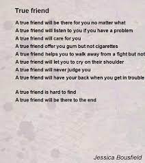 A best friend is someone who is always there for you, doesn't matter the time of day or what the situation is you know you can depend on them. True Friend Poem By Jessica Bousfield Poem Hunter