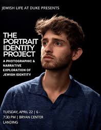 Jewish Life at Duke is excited to invite you to the opening reception of  our Portrait Identity Project, taking place Tuesday, April 22nd 6-7:30pm at  the Landing in the Bryan Center. The