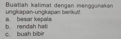 Ada 3 bagian dari head part(s) yang hendak. Buatlah Kalimat Dengan Menggunakan Ungkapan Ungkapan Berikut A Besarkepala B Rendah Hati C Buah Brainly Co Id