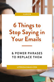 6 Things To Stop Saying In Your Emails And Power Phrases To Replace Them In 2020 Email Etiquette Business Email Writing Powerful Words