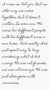 I Miss Us Not You But Us The Way We Were Together But It Doesn T Matter Its Over Now We Were To Old Love Quotes Old Friend Quotes Memories Stranger Quotes