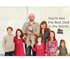 Who is the best dad in the world. You Re Not The Best Dad In The World But You Could Be A Pretty Good