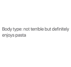 Body Type Not Terrible But Definitely Enjoys Pasta Funny Quotes Typed Quotes Words