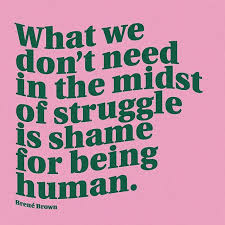 Quotes By Christie On Instagram What We Don T Need In The Midst Of Struggle Is Shame For Being Human Brenebro Humanity Quotes Crazy Quotes Pretty Words