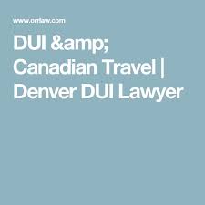 Dui Amp Canadian Travel Denver Dui Lawyer Canadian Travel Dui Lawyer Travel