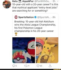 Ketu Aquatifur C Foxwithgu 2h ª 10 Year Old With A 20 Year Career Is This That Mythical Applicant Entry Ievel Jobs Are Searching For Or Something ª S First Pokemon Pokemon Funny Funny
