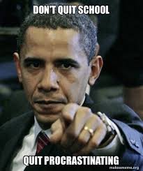 Don T Quit School Quit Procrastinating Angry Obama Make A Meme