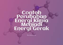 3 Contoh Perubahan Energi Kimia Menjadi Energi Gerak Ilmusiana