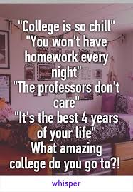 College Is So Chill You Won T Have Homework Every Night The Professors Don T Care
