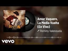 Remigio alejandro valenzuela buelna music. Amor Vaquero La Media Vuelta En Vivo Lyrics