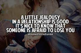Relationship Quotes Little Jealousy In A Relationship Is Good It S Nice To Know That Marriage Quotes Funny Afraid To Lose You Relationship Quotes