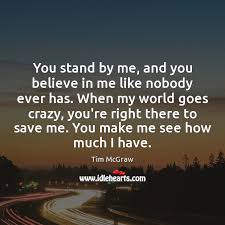You Stand By Me And You Believe In Me Like Nobody Ever Idlehearts