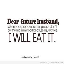 Life Food Husband Love Ring Funny Quotes Dear Future Husband Future Husband Dear Future