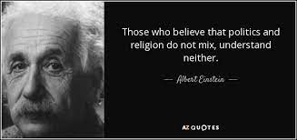 Religion gives us a place to stand outside politics, and without it we're vulnerable to a system in which the state defines everything, which is the essence of tyranny. Albert Einstein Quote Those Who Believe That Politics And Religion Do Not Mix