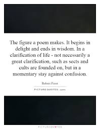 The Figure A Poem Makes It Begins In Delight And Ends In Picture Quotes