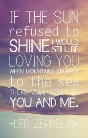 If You Re Going To San Francisco Led Zeppelin If The Sun Refused To Shine Thank You Led Zeppelin Led Zeppelin Lyrics Love Song Quotes Lyrics To Live By