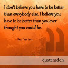 American athlete born may 15, 1931 share with friends. Life Quote From Ken Venturi I Don T Believe You Have To Be Better Than Everybody Else I Believe Daily Motivational Quotes Meaningful Quotes Empowering Quotes