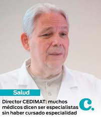 El doctor Jorge Marte Báez, director del CEDIMAT reveló que en el país hay  una enorme cantidad de médicos que dicen ser especialistas de una  especialidad que realmente no han cursado. “Aquí