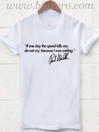 List of top 13 famous quotes and sayings about paul walker speeding to read and share with friends on your facebook, twitter, blogs. If Speed Kills Me Paul Walker Quote T Shirt Unique Fashion Store Design Big Vero