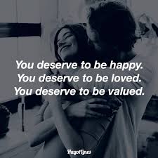 You showed me love even when i. Hugot Lines ãƒ„ You Deserve To Be Happy You Deserve To Be Loved You Deserve To Be Valued Facebook