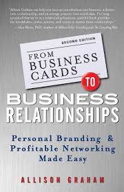 It's time to elevate your networking experience. From Business Cards To Business Relationships Personal Branding And Profitable Networking Made Easy Graham Allison 9781118364185 Amazon Com Books