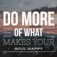 After browsing our joyful list, share these quotes with your family and friends, and empower others with uplifting life quotes from your favorite chanteuse or hollywood starlet. Inspirational Quotes Do More Of What Makes Your Soul Happy Positive Stock Photo Picture And Royalty Free Image Image 121470852