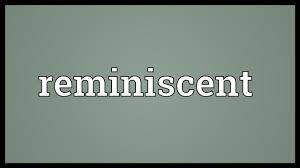 Reminiscent (adj) = serving to bring to mind. Reminiscent Meaning Youtube