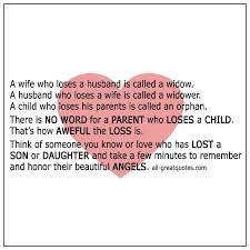 Mom whose child died talks about what she'd like to hear. There Is No Word For A Parent Who Loses A Child That S How Awful The Loss Is All Greatquotes Com Chil Losing A Child Quotes Losing A Child Grieving Quotes