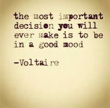 The Most Important Decision You Will Ever Make Is To Be In A Good Mood Voltaire Quote Words Quotes Inspirational Quotes Motivation Inspirational Words