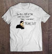 Use the citation below to add this quote to your bibliography: You Miss 100 Of The Shots You Don T Take Wayne Gretzky Michael Scott White Version T Shirts Teeherivar