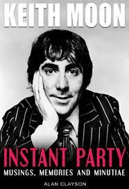Keith Moon: Instant Party: Musings, Memories and Minutiae by Alan Clayson