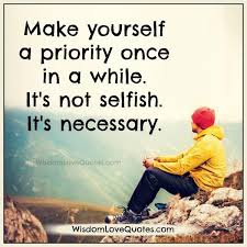 Make Yourself A Priority Once In A While Wisdom Love Quotes