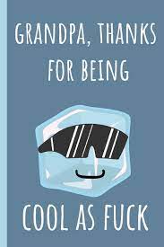 Thank you for hopping right up in the middle of the night to come to the hospital with us. Grandpa Thanks For Being Cool As Fuck Notebook Funny Novelty Gift For A Great Grandfather Great Alternative To A Card Mcdad Chad 9781097630271 Amazon Com Books