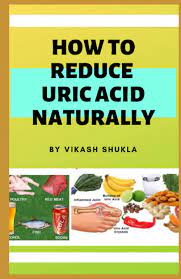 How To Reduce Uric Acid Naturally: Shukla, Dr. Vikash: 9798519790147:  Amazon.com: Books