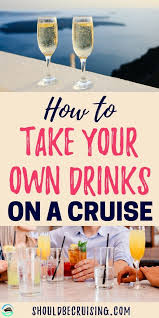 How To Bring Your Own Drinks On A Cruise In 2020 Cruise Tips Cruise Cruise Secrets