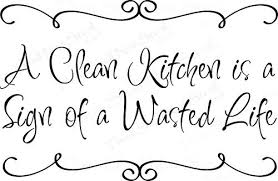 A Clean House Is A Sign Of A Wasted Life Quote Kitchen Quotes And Sayings Quotesgram Kitchen Quotes Funny Kitchen Quotes Cooking Quotes Humor