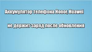 Akkumulyator Telefona Honor Huawei Ne Derzhit Zaryad Posle Obnovleniya
