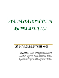 Evaluarea impactului de mediu (eim) ajută la identificarea impactelor sociale şi de mediu ale unui proiect înainte de luarea unor decizii. Evaluarea Impactului