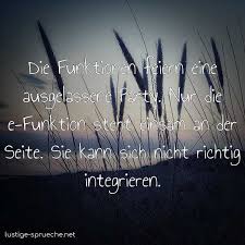 Es ist seltsam, wie wenig ein mensch braucht, um glücklich zu sein. Die Funktionen Feiern Eine Ausgelassene Party Nur Die E Funktion Steht Einsam A Lustige Sprueche Net