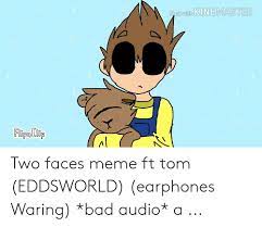 Wih Kinemaster Two Faces Meme Ft Tom Eddsworld Earphones Waring Bad Audio A Bad Meme On Me Me