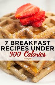 7 Breakfast Recipes Under 300 Calories No Calorie Foods 300 Calorie Breakfast Low Calorie Breakfast