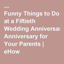 Funny Things To Do At A Fiftieth Wedding Anniversary For Your 50th Anniversary Celebration 50th Anniversary Party Ideas Parents 50th Wedding Anniversary Party